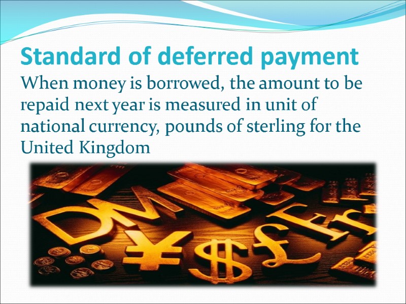 Standard of deferred payment When money is borrowed, the amount to be repaid next